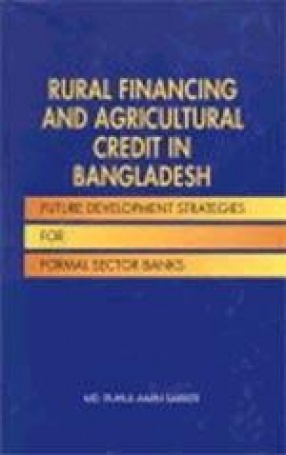 Rural Financing and Agricultural Credit in Bangladesh: Future Development Strategies for Formal Sector Banks