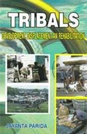 Tribals: Development, Displacement and Rehabilitation (A Case Study of Orissa)