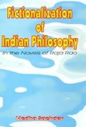 Fictionalization of Indian Philosophy: In the Novels of Raja Rao