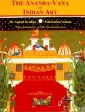 The Ananda-Vana of Indian Art: Dr. Anand Krishna Felicitation Volume