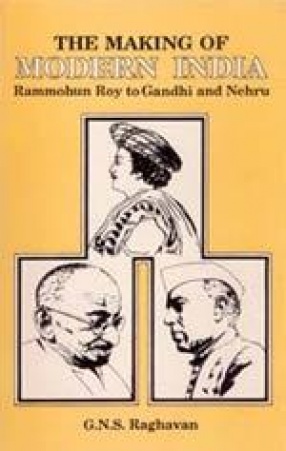 The Making of Modern India: Rammohun Roy to Gandhi and Nehru