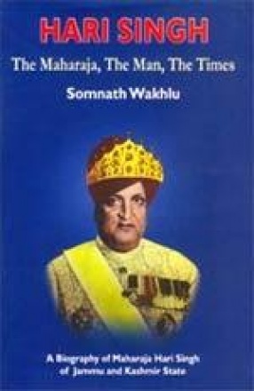 Hari Singh: The Maharaja, The Man, The Times