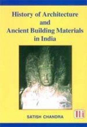 History of Architecture and Ancient Building Materials in India (Part I and II in Single Volume)