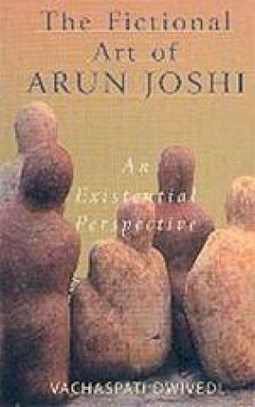 The Fictional Art of Arun Joshi: An Existential Perspective