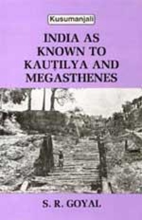 India as Known to Kautilya and Megasthenes