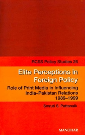 Elite Perceptions in Foreign Policy: Role of Print Media in Influencing India-Pakistan Relations, 1989-1999