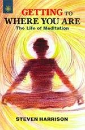 Getting to Where You Are: The Life of Meditation