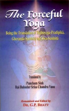 The Forceful Yoga: Being the translation of Hathayoga-Pradipika, Gheranda – Samhita and Siva-Samhita