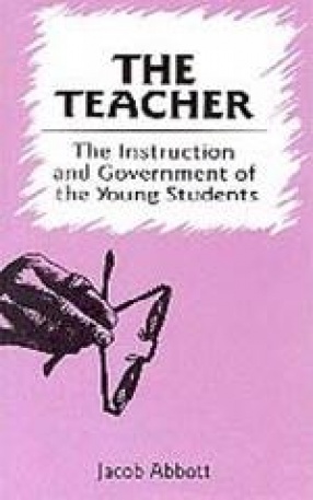 The Teacher: Moral Influences Employed in the Instruction and Government of the Young