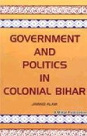 Government and Politics in Colonial Bihar, 1921-1937