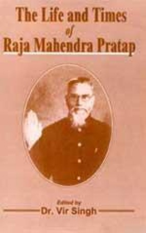 The Life and Times of Raja Mahendra Pratap