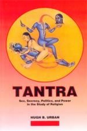 Tantra: Sex, Secrecy, Politics, and Power in the Study of Religion