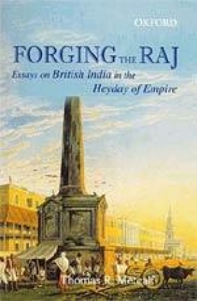 Forging the Raj: Essays on British India in the Heyday of Empire