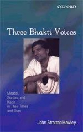 Three Bhakti Voices: Mirabai, Surdas, and Kabir in Their Time and Ours