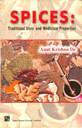 Spices: Traditional Uses and Medicinal Properties (Volume I)