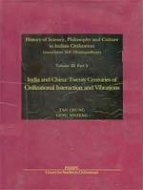 History of Science, Philosophy and Culture in Indian Civilization: India and China: Twenty Centuries of Civilizational Interaction and Vibrations (Volume III, Part 6)