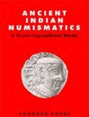 Ancient Indian Numismatics: A Historiographical Study