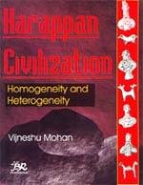 Harappan Civilization: Homogeneity and Heterogeneity