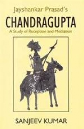 Jayshankar Prasad's Chandragupta: A Study of Reception and Medition