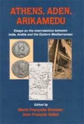 Athens, Aden, Arikamedu: Essays on the Interrelations between India, Arabia and the Eastern Mediterranean