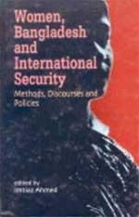 Women, Bangladesh and International Security: Methods, Discourses and Policies