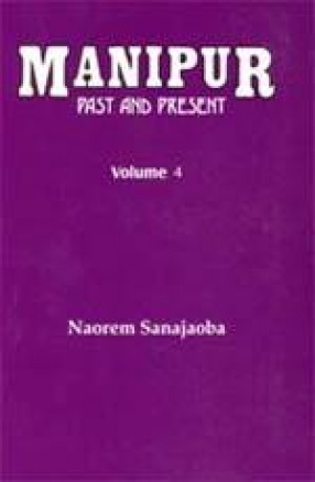 Manipur: Past and Present (Volume 4)