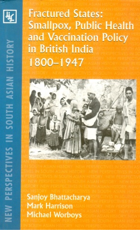 Fractured States: Smallpox, Public Health and Vaccination Policy in British India, 1800-1947