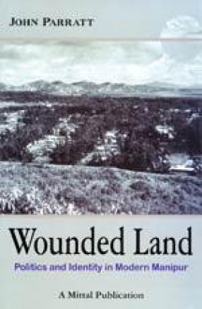 Wounded Land: Politics and Identify in Modern Manipur