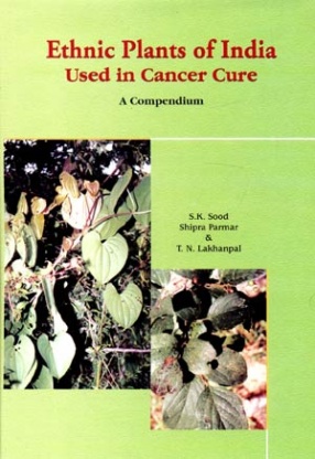Ethnic Plants of India: Used in Cancer Cure: A Compendium