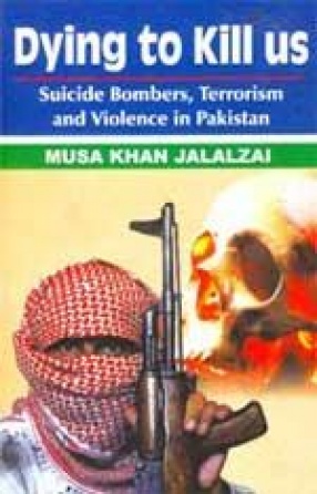 Dying to Kill us: Suicide Bombers, Martyr Operation and Terrorism in Pakistan