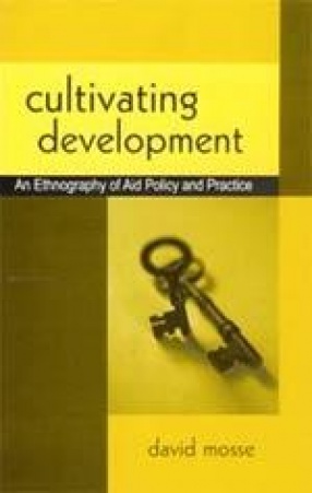 Cultivating Development: An Ethnography of Aid Policy and Practice