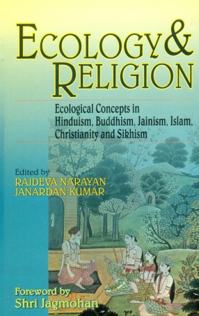 Ecology and Religion: Ecological Concepts in Hinduism, Buddhism, Jainism, Islam, Christianity and Sikhism