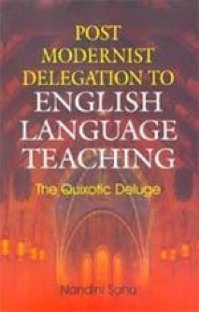 Post Modernist Delegation to English Language Teaching: The Quixotic Deluge