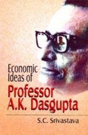 Economic Ideas of Professor A.K. Dasgupta: A Centenary Tribute