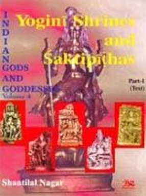 Yogini Shrines and Saktipithas, 2 Parts (Indian Gods and Goddesses Vol. 4)