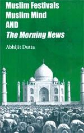 Muslim Festivals Muslim Mind and the Morning News: Calcutta, India and the World in the 1940s