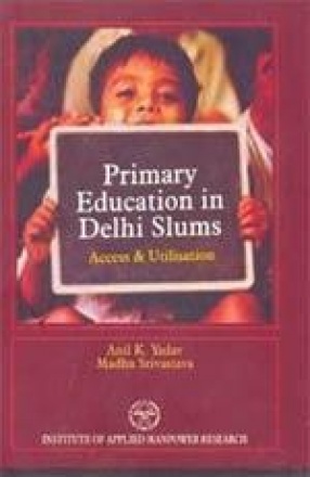 Primary Education in Delhi Slums: Access & Utilisation