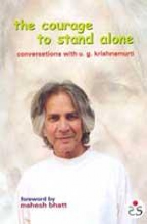 The Courage to Stand Alone: Conversations with U.G. Krishnamurti