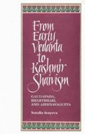 From Early Vedanta to Kashmir Shaivism: Gaudapada, Bhartrhari and Abhinavagupta