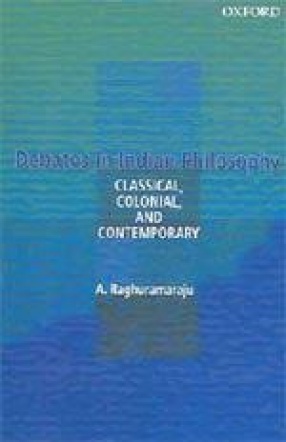 Debates in Indian Philosophy: Classical, Colonial and Contemporary