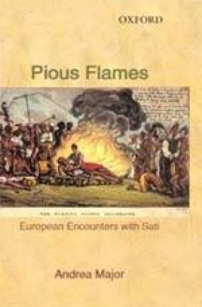 Pious Flames: European Encounters with Sati 1500-1830