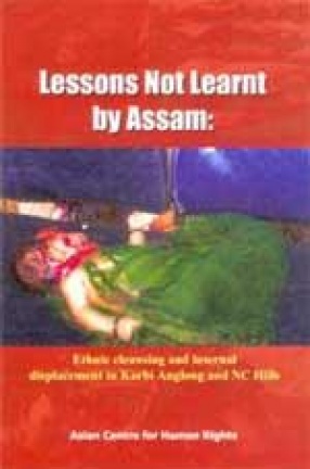 Lessons Not Learnt by Assam: Ethnic Cleansing and Internal Displacement in Karbi Anglong and NC Hills