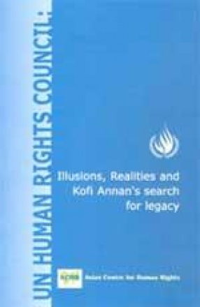 Human Rights Council: Illusions, Realities and Kofi Annan's Search for Legacy