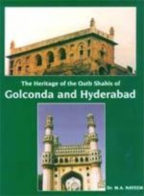 The Heritage of the Qutb Shahis of Golconda and Hyderabad