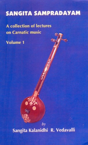 Sangita Sampradayam: A Collection of Lectures on Carnatic Music, Volume 1