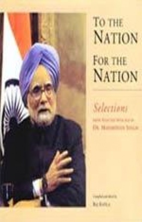 To the Nation, For the Nation: Selections from Selected Speeches of Dr. Manmohan Singh