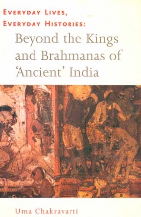 Everyday Lives, Everyday Histories: Beyond the Kings and Brahmanas of 'Ancient' India