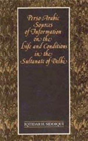 Perso-Arabic Sources of Information on the Life and Conditions in the Sultanate of Delhi