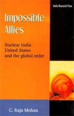 Impossible Allies: Nuclear India, United States and the Global Order