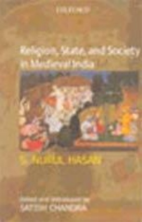 Religion, State, and Society in Medieval India: Collected Works of S. Nurul Hasan